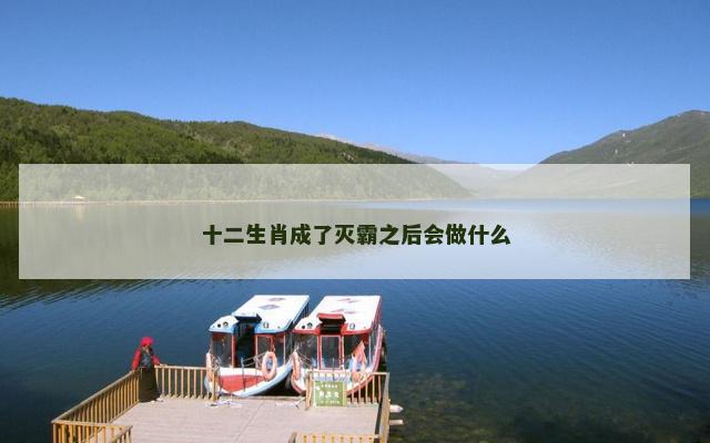 十二生肖成了灭霸之后会做什么