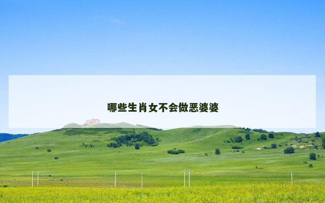 哪些生肖女不会做恶婆婆