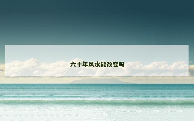 六十年风水能改变吗