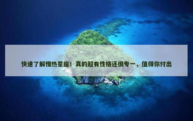 快速了解慢热星座！真的超有性格还很专一，值得你付出