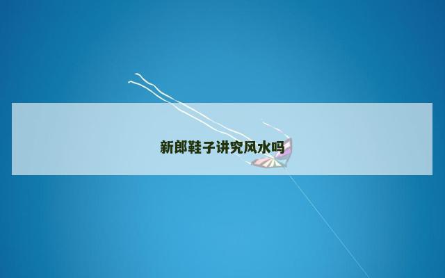 新郎鞋子讲究风水吗
