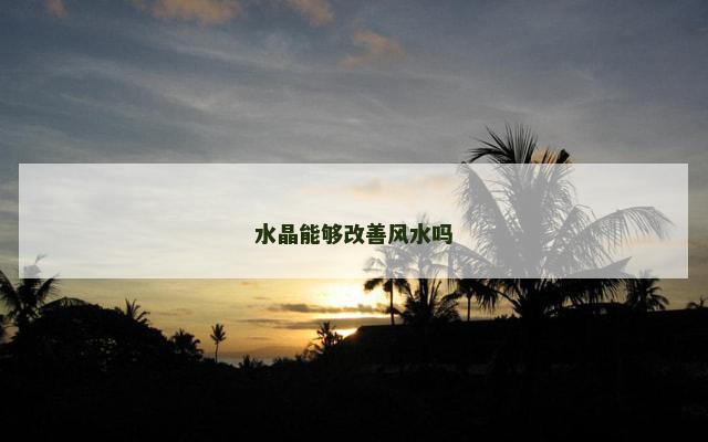 水晶能够改善风水吗
