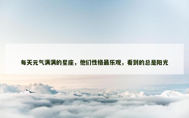 每天元气满满的星座，他们性格最乐观，看到的总是阳光