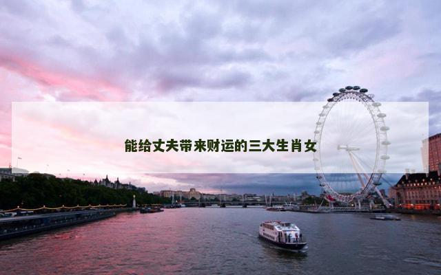 能给丈夫带来财运的三大生肖女