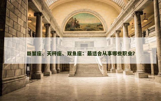 巨蟹座、天秤座、双鱼座：最适合从事哪些职业？