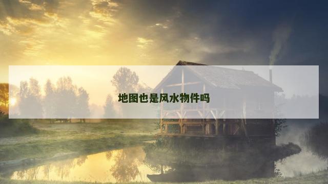 地图也是风水物件吗