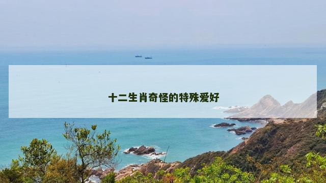 十二生肖奇怪的特殊爱好