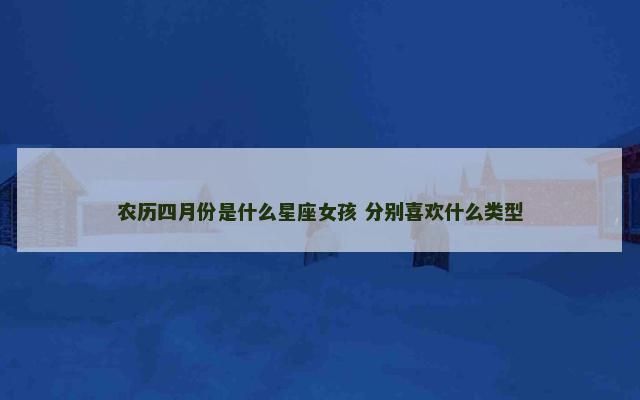 农历四月份是什么星座女孩 分别喜欢什么类型