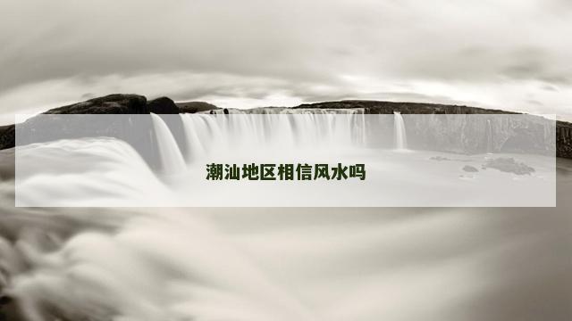 潮汕地区相信风水吗