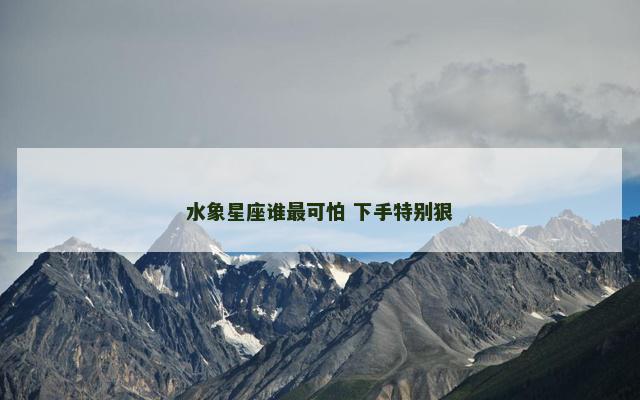 水象星座谁最可怕 下手特别狠