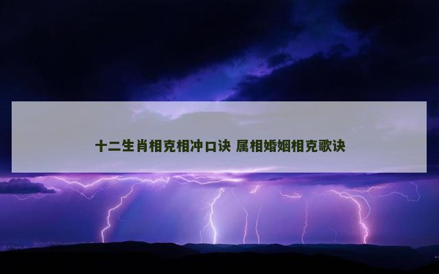 十二生肖相克相冲口诀 属相婚姻相克歌诀