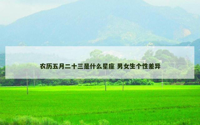 农历五月二十三是什么星座 男女生个性差异