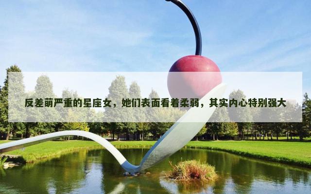 反差萌严重的星座女，她们表面看着柔弱，其实内心特别强大