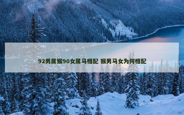 92男属猴90女属马相配 猴男马女为何相配