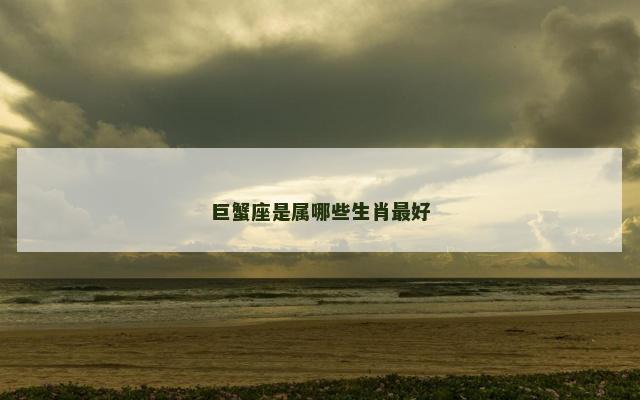巨蟹座是属哪些生肖最好