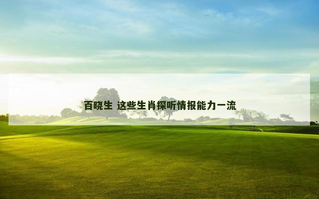 百晓生 这些生肖探听情报能力一流