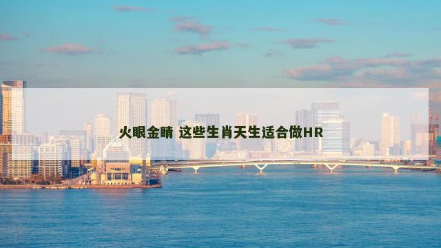 火眼金睛 这些生肖天生适合做HR