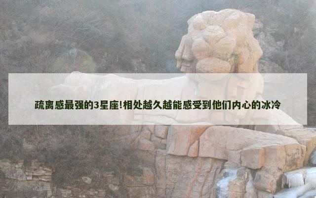 疏离感最强的3星座!相处越久越能感受到他们内心的冰冷
