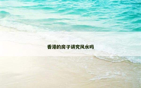 香港的房子讲究风水吗