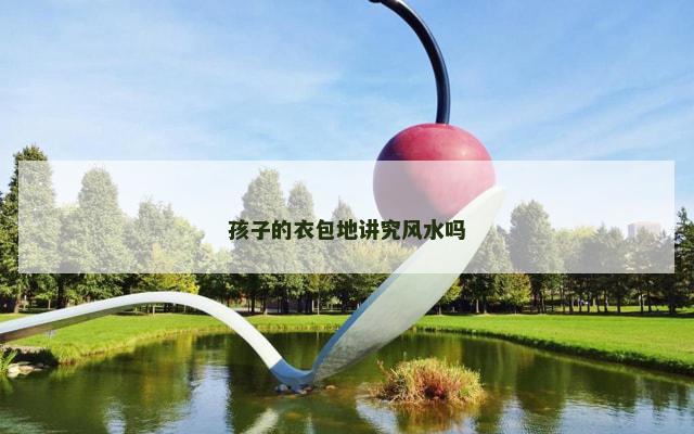 孩子的衣包地讲究风水吗