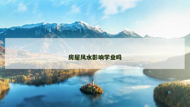 房屋风水影响学业吗