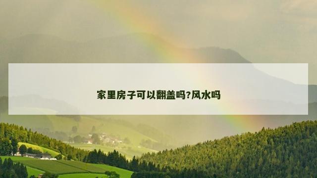 家里房子可以翻盖吗?风水吗