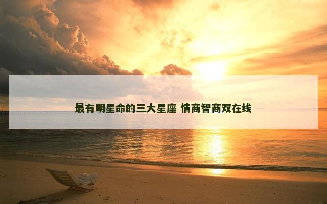 最有明星命的三大星座 情商智商双在线