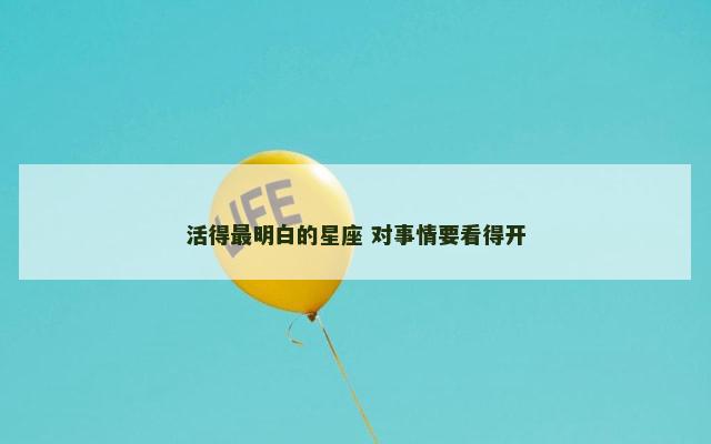 活得最明白的星座 对事情要看得开
