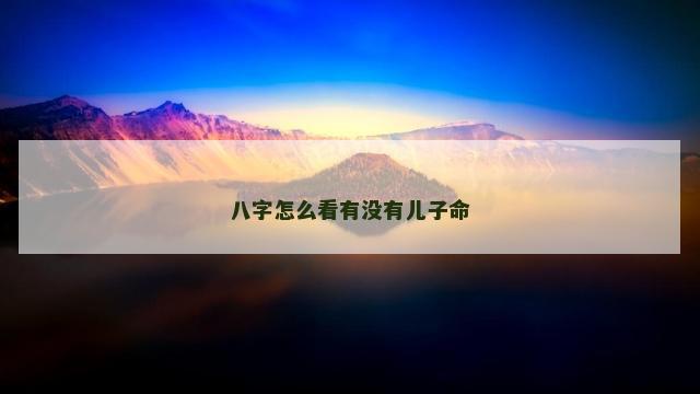 八字怎么看有没有儿子命