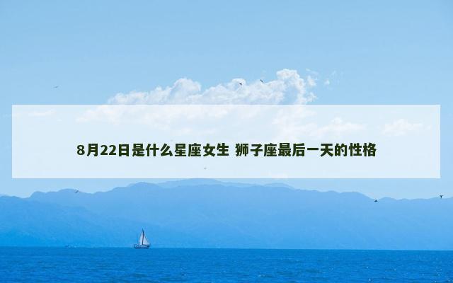 8月22日是什么星座女生 狮子座最后一天的性格