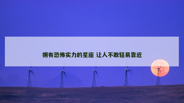 拥有恐怖实力的星座 让人不敢轻易靠近