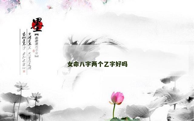 女命八字两个乙字好吗