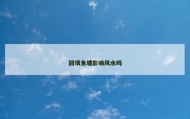 回填鱼塘影响风水吗