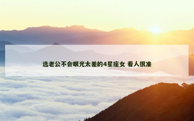 选老公不会眼光太差的4星座女 看人很准