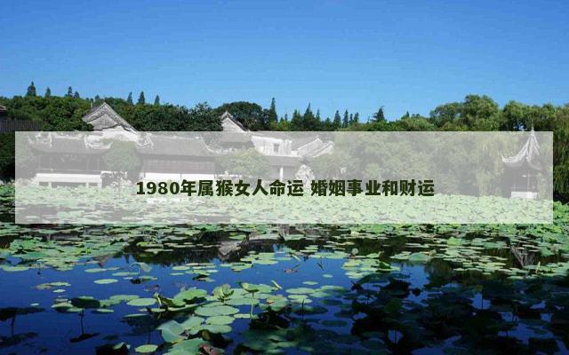 1980年属猴女人命运 婚姻事业和财运