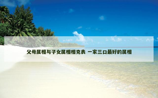 父母属相与子女属相相克表 一家三口最好的属相