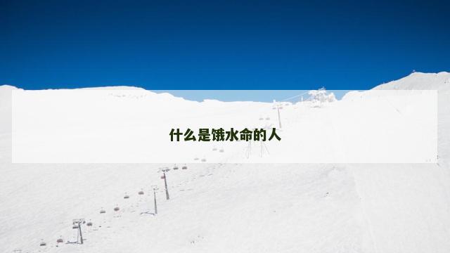 什么是饿水命的人