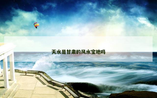 天水是甘肃的风水宝地吗