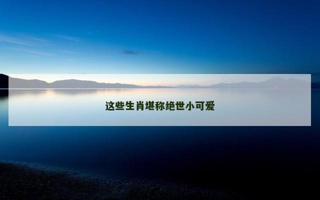 这些生肖堪称绝世小可爱
