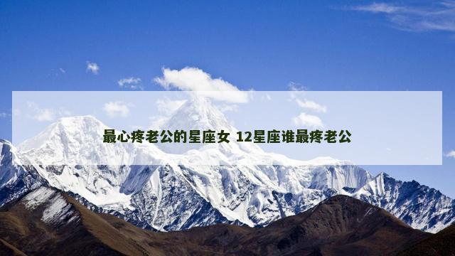 最心疼老公的星座女 12星座谁最疼老公