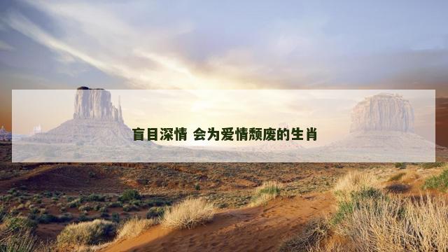 盲目深情 会为爱情颓废的生肖