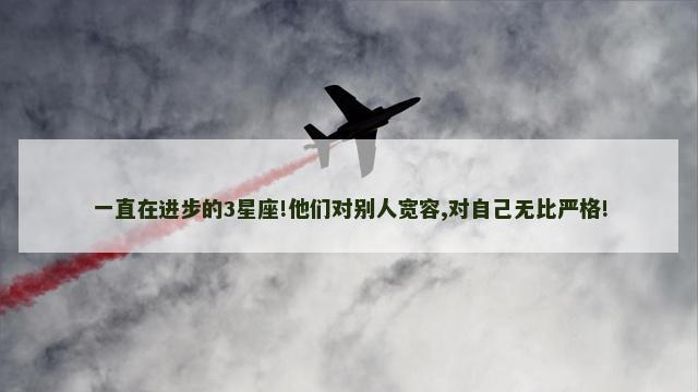 一直在进步的3星座!他们对别人宽容,对自己无比严格!