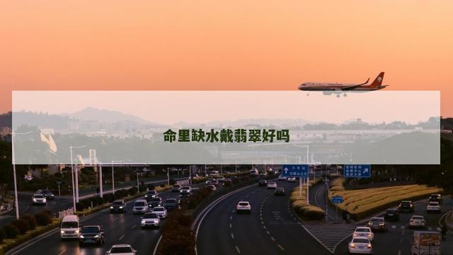 命里缺水戴翡翠好吗