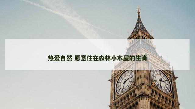 热爱自然 愿意住在森林小木屋的生肖