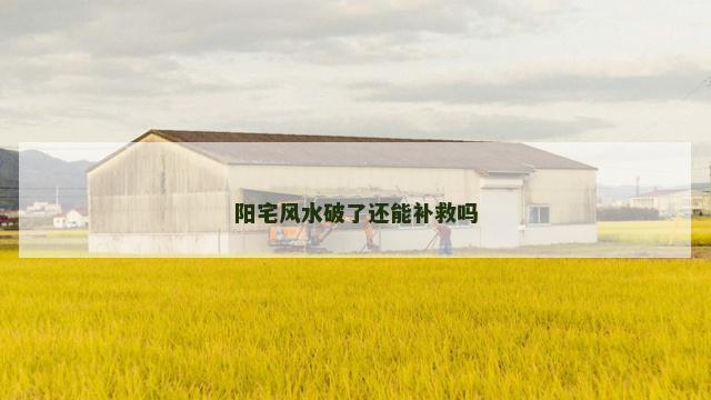 阳宅风水破了还能补救吗