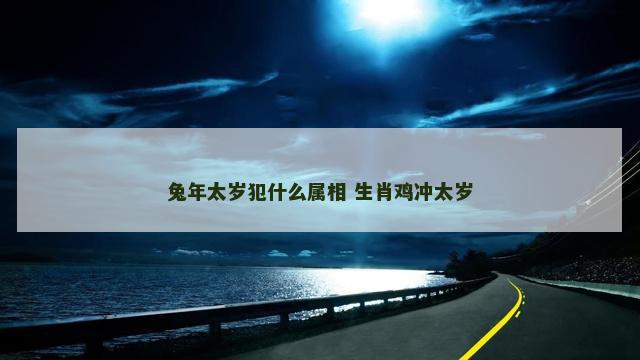 兔年太岁犯什么属相 生肖鸡冲太岁