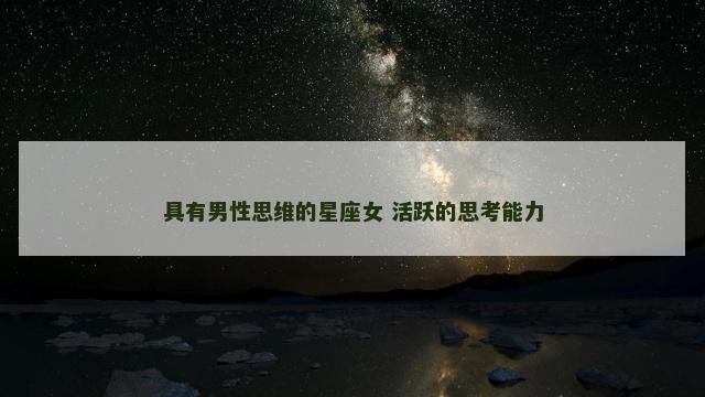 具有男性思维的星座女 活跃的思考能力