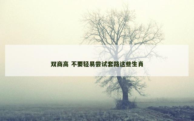 双商高 不要轻易尝试套路这些生肖