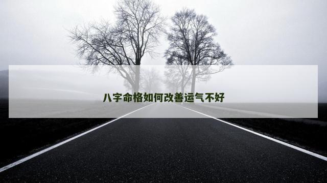 八字命格如何改善运气不好