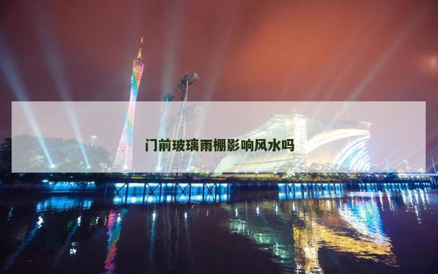 门前玻璃雨棚影响风水吗